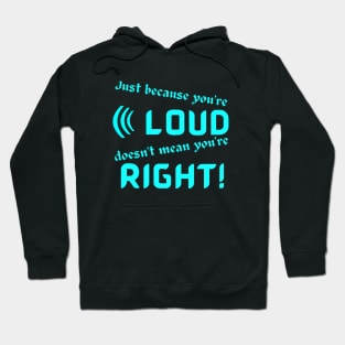 Just Because Youre Loud Doesnt Mean Youre Right Hoodie